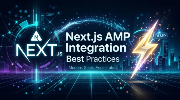 Integrating AMP with Next.js: Modern Best Practices for Instant Mobile Loading